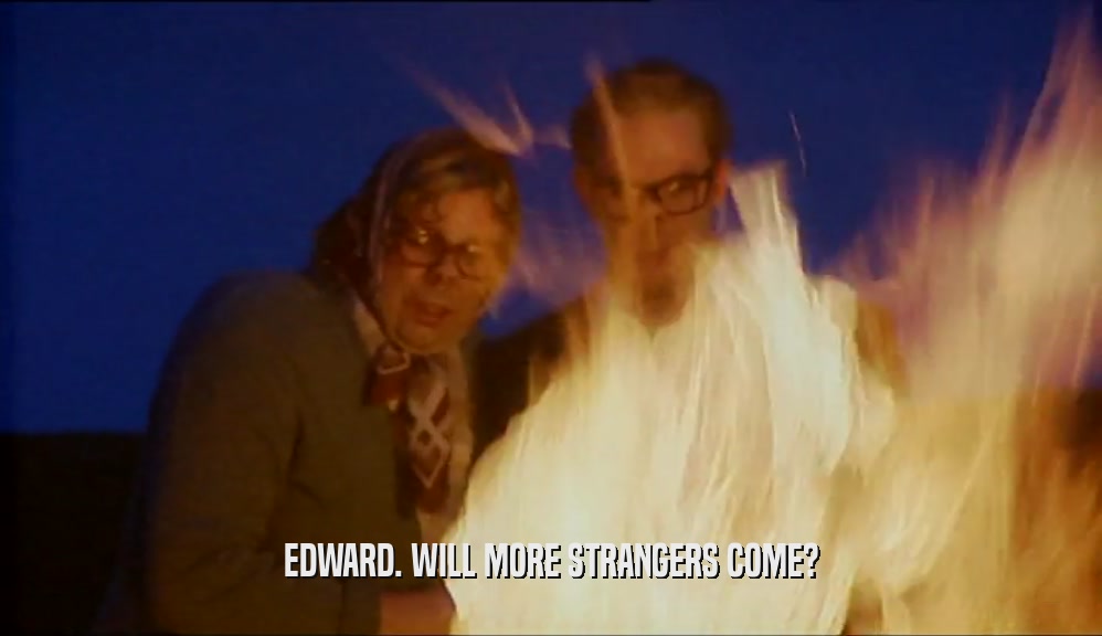 EDWARD. WILL MORE STRANGERS COME?  