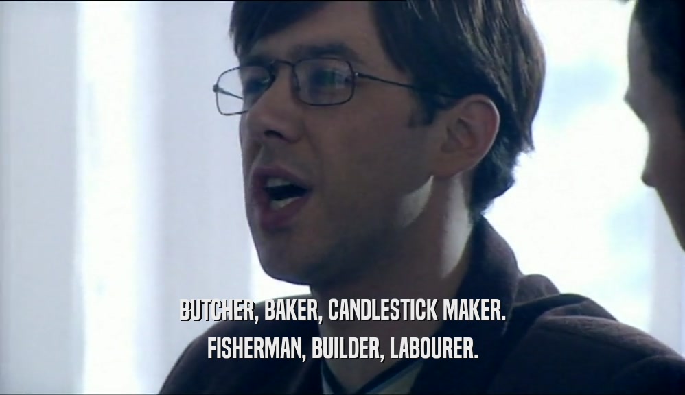 BUTCHER, BAKER, CANDLESTICK MAKER.
 FISHERMAN, BUILDER, LABOURER.
 