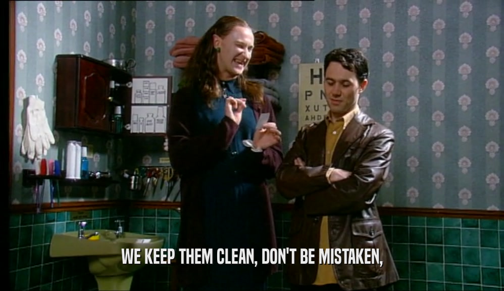 WE KEEP THEM CLEAN, DON'T BE MISTAKEN,  