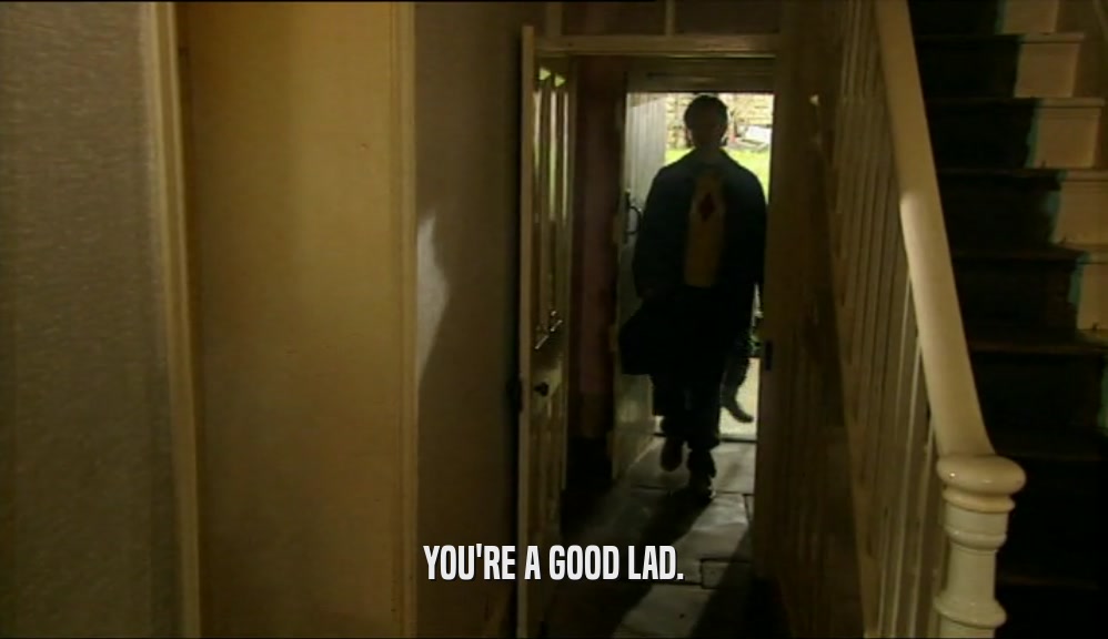 YOU'RE A GOOD LAD.  