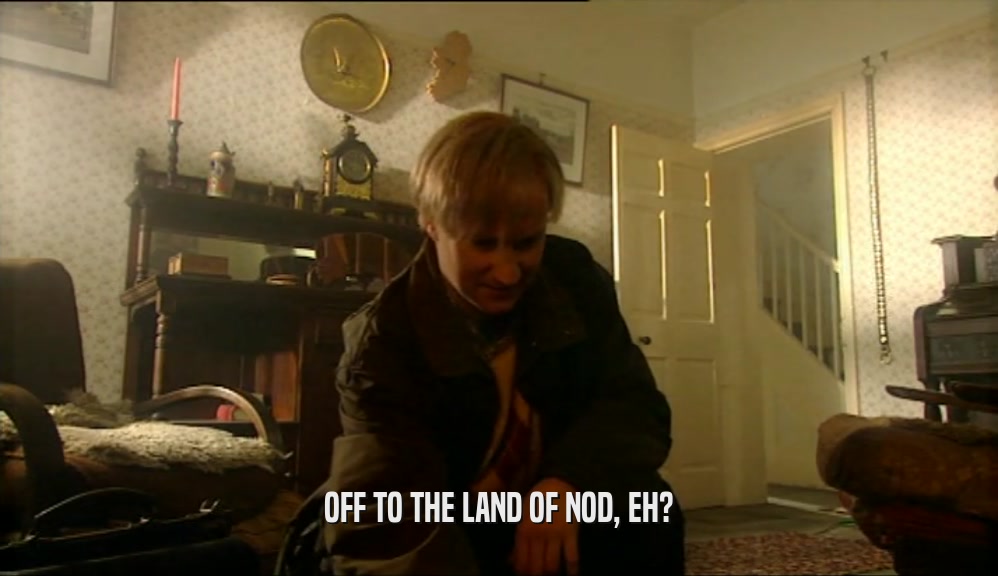 OFF TO THE LAND OF NOD, EH?  