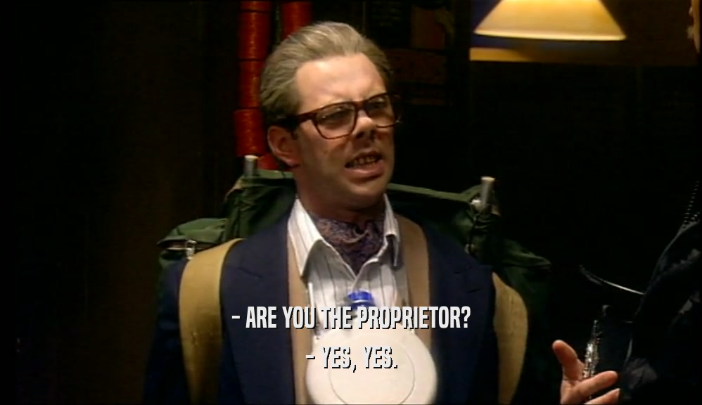 - ARE YOU THE PROPRIETOR? - YES, YES. 