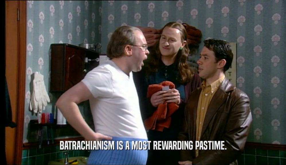 BATRACHIANISM IS A MOST REWARDING PASTIME.  