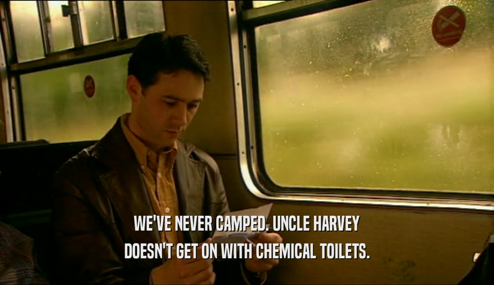 WE'VE NEVER CAMPED. UNCLE HARVEY DOESN'T GET ON WITH CHEMICAL TOILETS. 