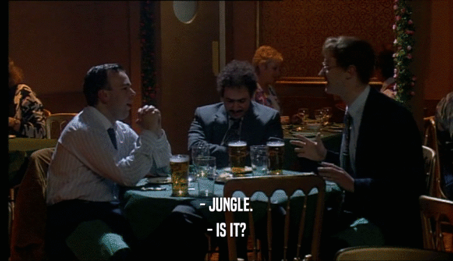 - JUNGLE. - IS IT? 