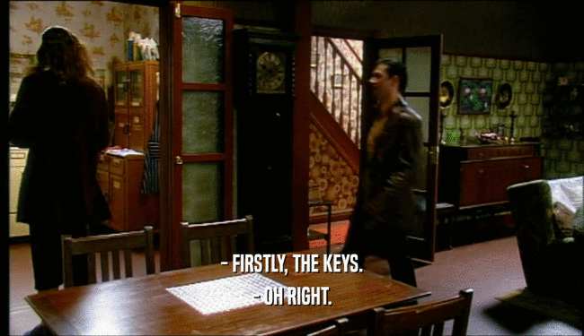 - FIRSTLY, THE KEYS. - OH RIGHT. 