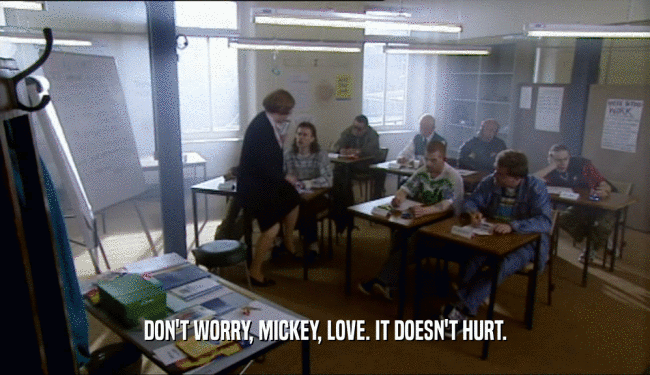 DON'T WORRY, MICKEY, LOVE. IT DOESN'T HURT.  
