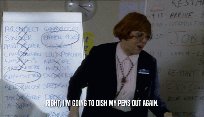 RIGHT, I'M GOING TO DISH MY PENS OUT AGAIN.  