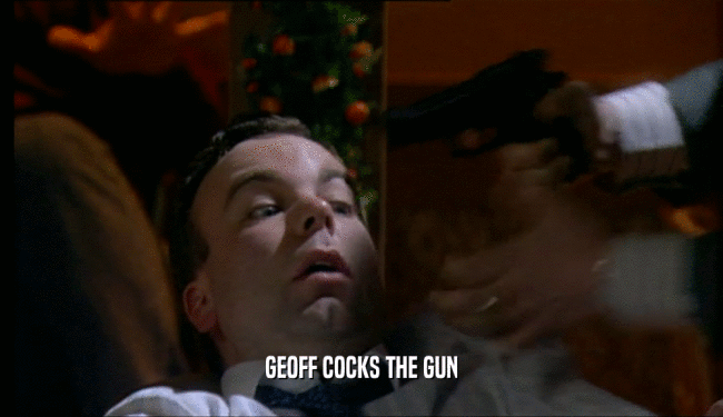GEOFF COCKS THE GUN  