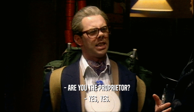 - ARE YOU THE PROPRIETOR? - YES, YES. 