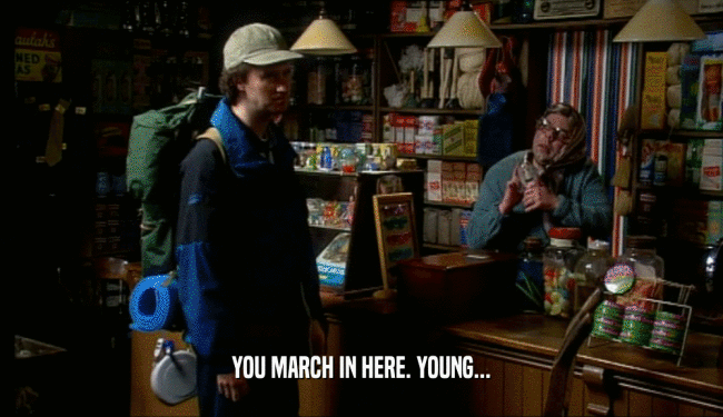 YOU MARCH IN HERE. YOUNG...  