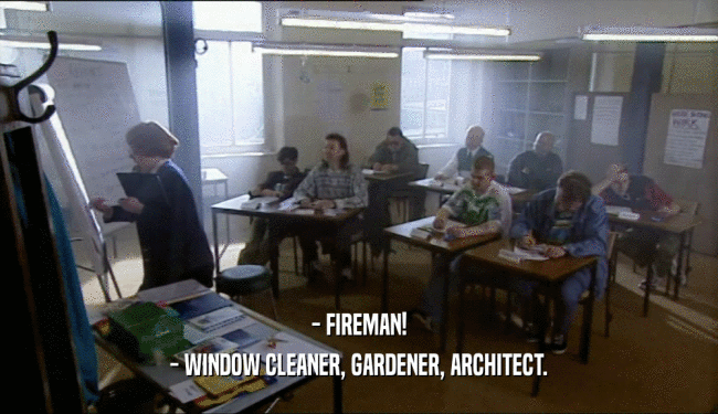 - FIREMAN!
 - WINDOW CLEANER, GARDENER, ARCHITECT.
 