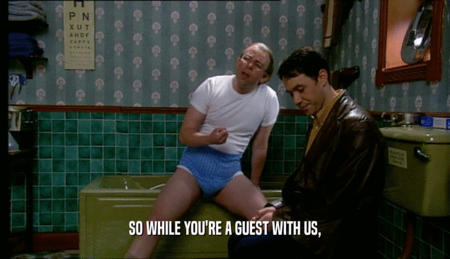 SO WHILE YOU'RE A GUEST WITH US,  