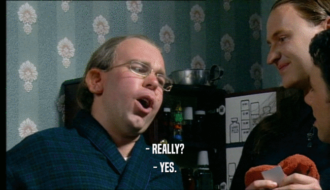 - REALLY? - YES. 
