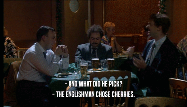 - AND WHAT DID HE PICK? - THE ENGLISHMAN CHOSE CHERRIES. 