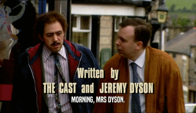 MORNING, MRS DYSON.  