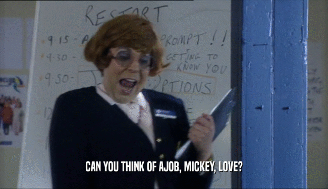 CAN YOU THINK OF AJOB, MICKEY, LOVE?  