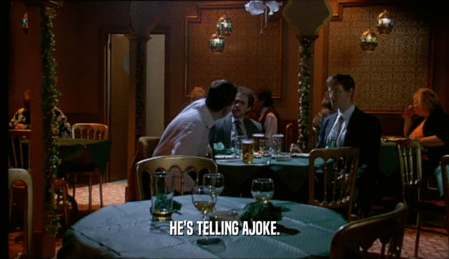 HE'S TELLING AJOKE.  