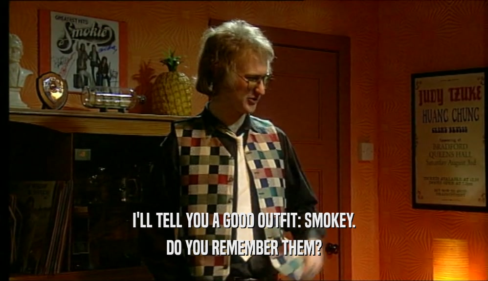 I'LL TELL YOU A GOOD OUTFIT: SMOKEY. DO YOU REMEMBER THEM? 