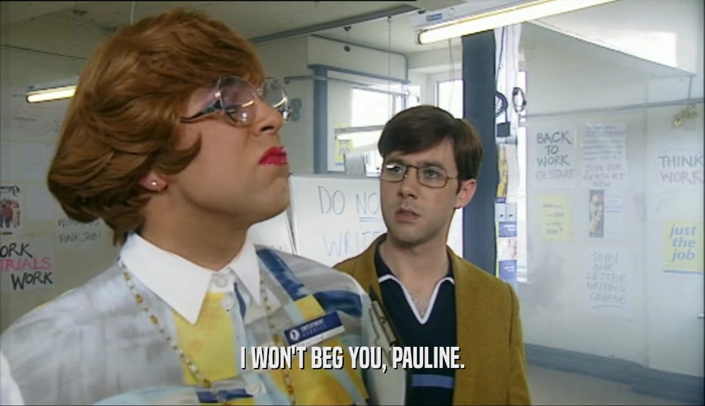 I WON'T BEG YOU, PAULINE.  