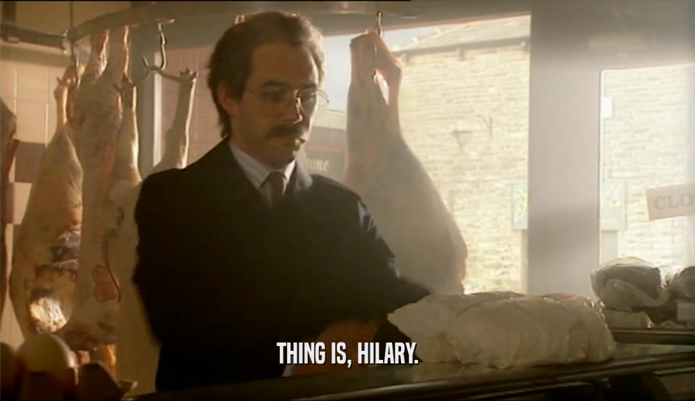 THING IS, HILARY.  