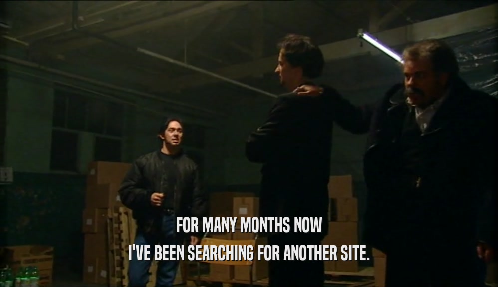 FOR MANY MONTHS NOW I'VE BEEN SEARCHING FOR ANOTHER SITE. 