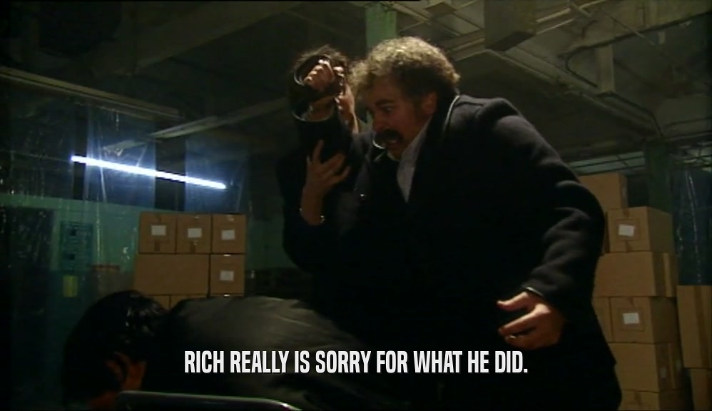 RICH REALLY IS SORRY FOR WHAT HE DID.  