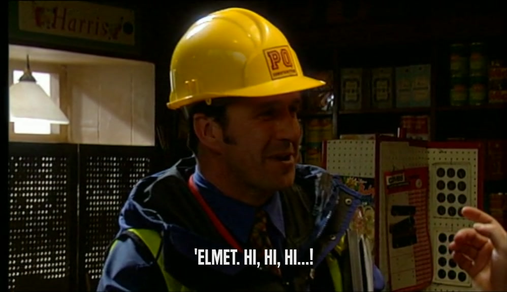 'ELMET. HI, HI, HI...!  