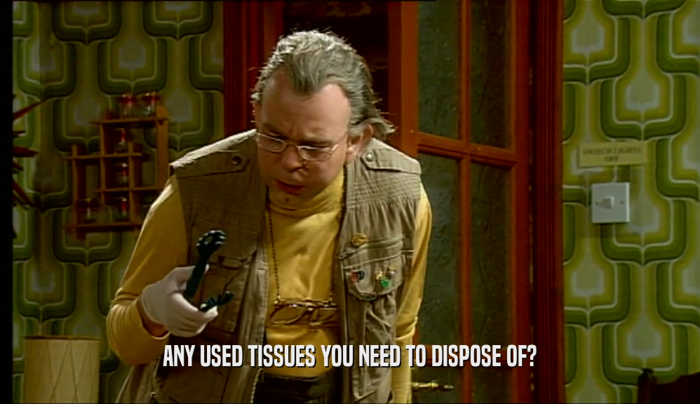 ANY USED TISSUES YOU NEED TO DISPOSE OF?  