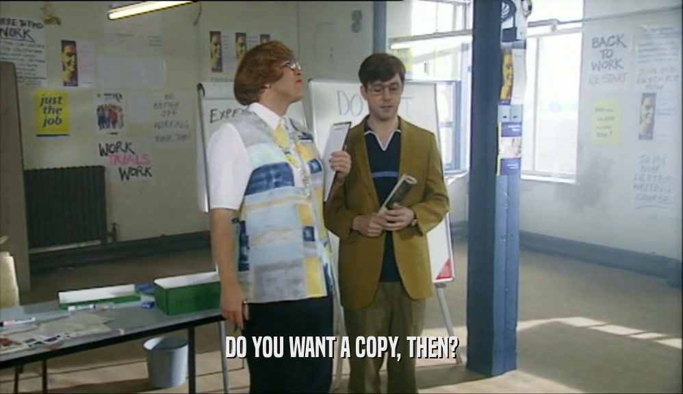 DO YOU WANT A COPY, THEN?  