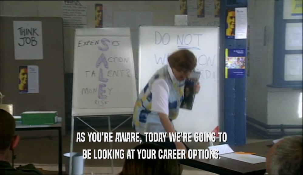 AS YOU'RE AWARE, TODAY WE'RE GOING TO BE LOOKING AT YOUR CAREER OPTIONS. 