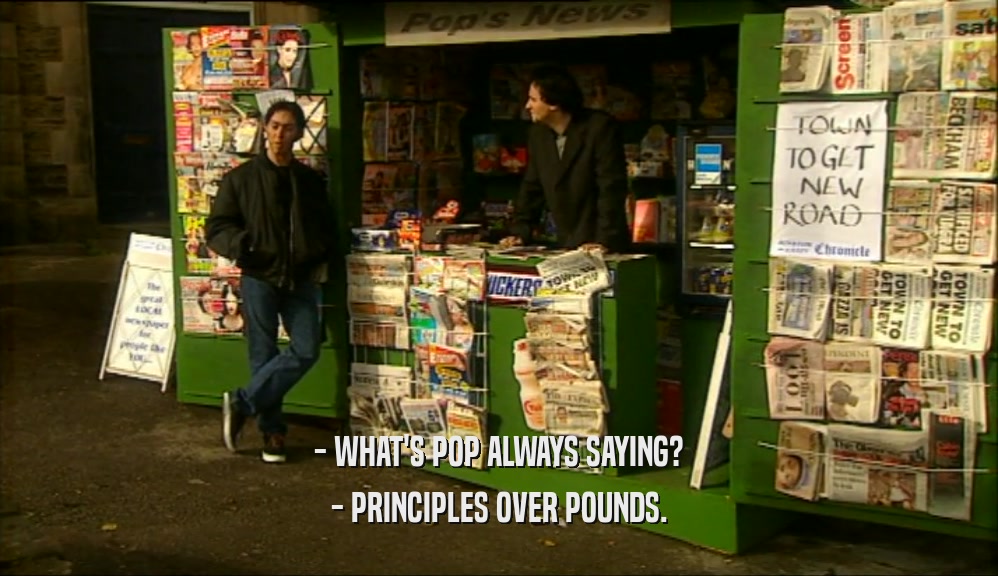 - WHAT'S POP ALWAYS SAYING?
 - PRINCIPLES OVER POUNDS.
 
