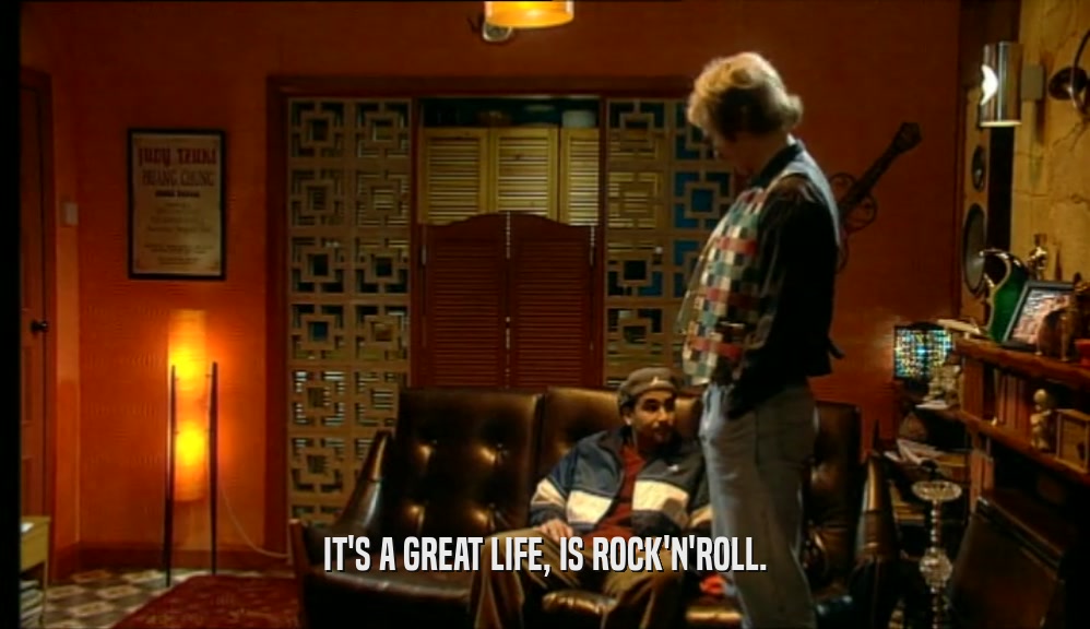 IT'S A GREAT LIFE, IS ROCK'N'ROLL.  