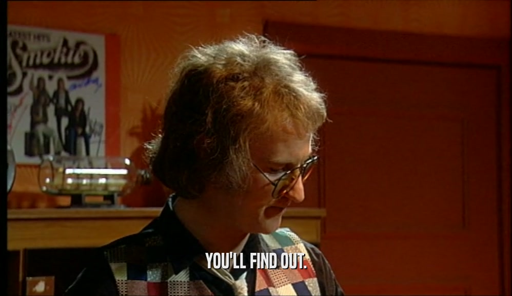 YOU'LL FIND OUT.  