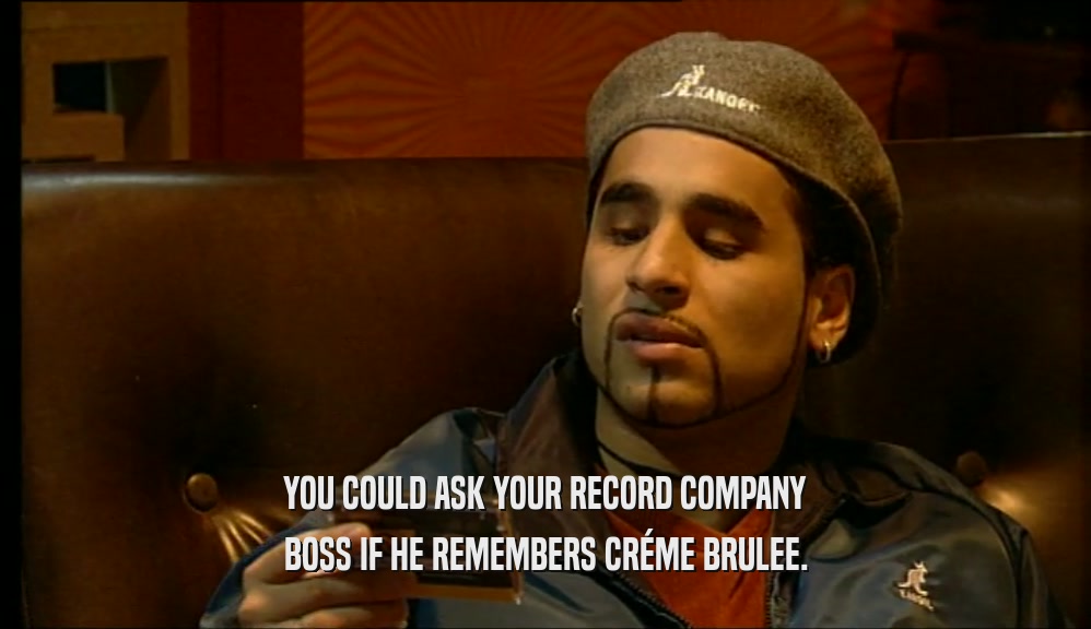 YOU COULD ASK YOUR RECORD COMPANY
 BOSS IF HE REMEMBERS CR