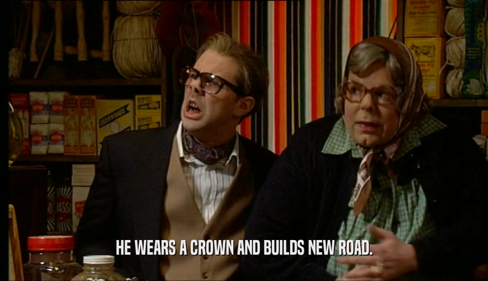 HE WEARS A CROWN AND BUILDS NEW ROAD.  