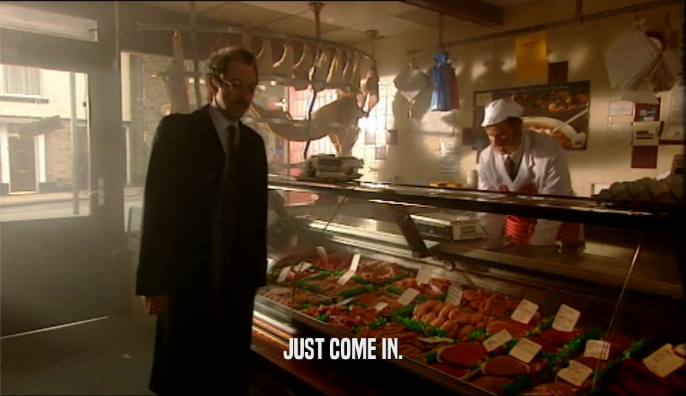JUST COME IN.  