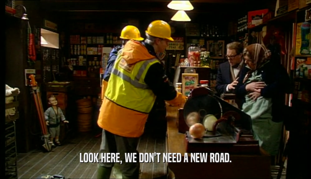 LOOK HERE, WE DON'T NEED A NEW ROAD.  