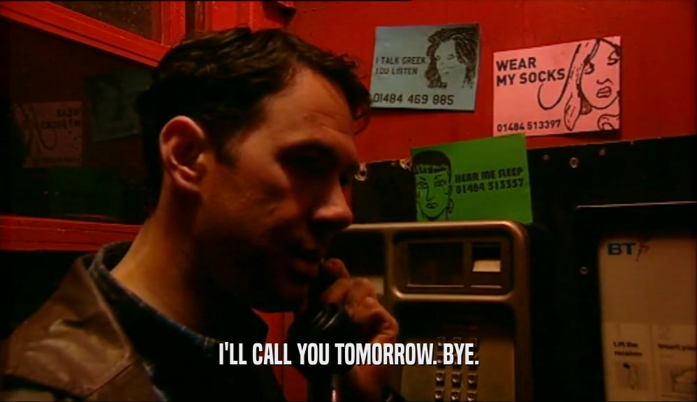 I'LL CALL YOU TOMORROW. BYE.  