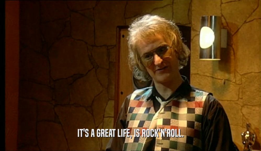 IT'S A GREAT LIFE, IS ROCK'N'ROLL.  