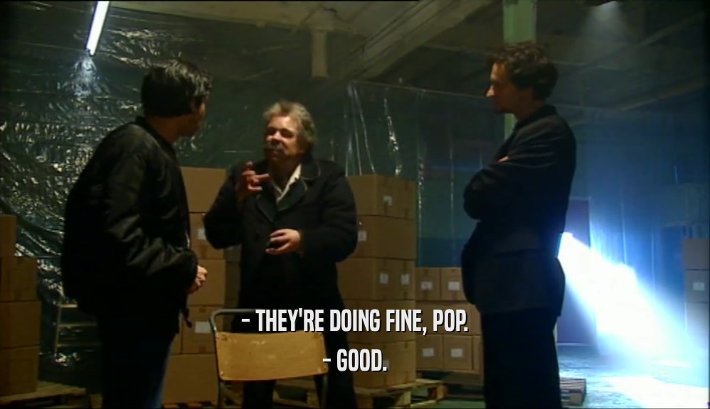 - THEY'RE DOING FINE, POP. - GOOD. 