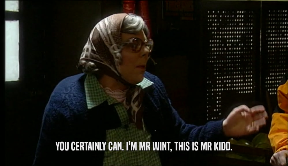YOU CERTAINLY CAN. I'M MR WINT, THIS IS MR KIDD.  
