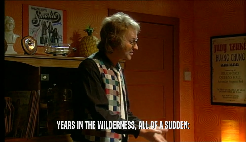 YEARS IN THE WILDERNESS, ALL OF A SUDDEN:  