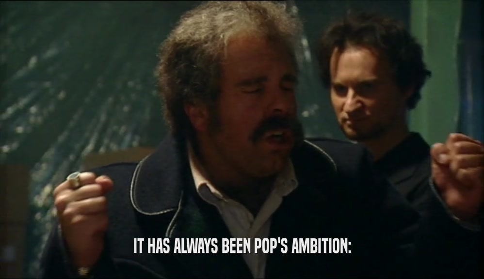 IT HAS ALWAYS BEEN POP'S AMBITION:
  