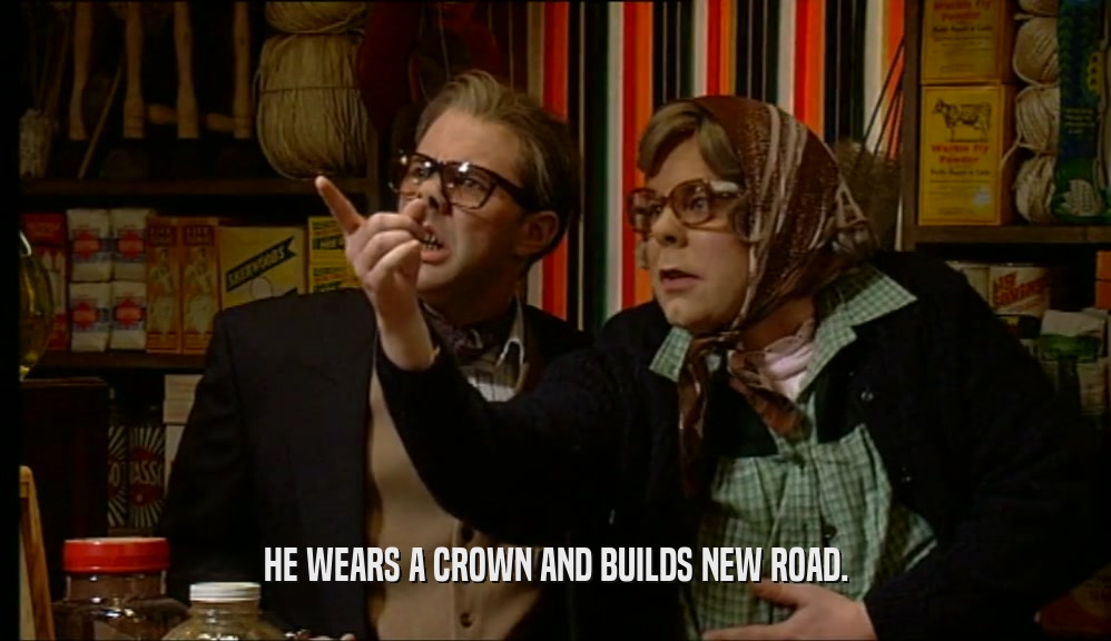 HE WEARS A CROWN AND BUILDS NEW ROAD.  