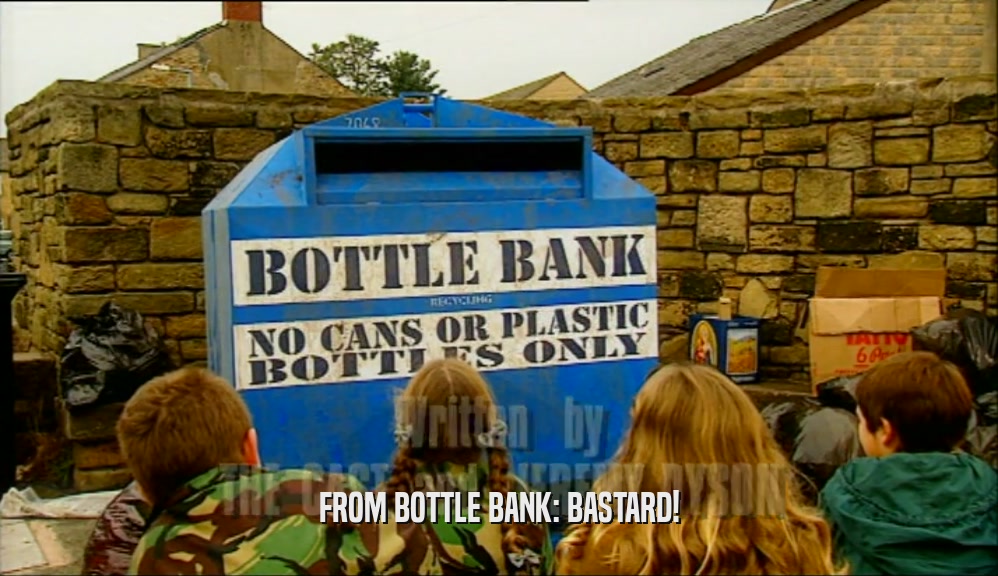 FROM BOTTLE BANK: BASTARD!  