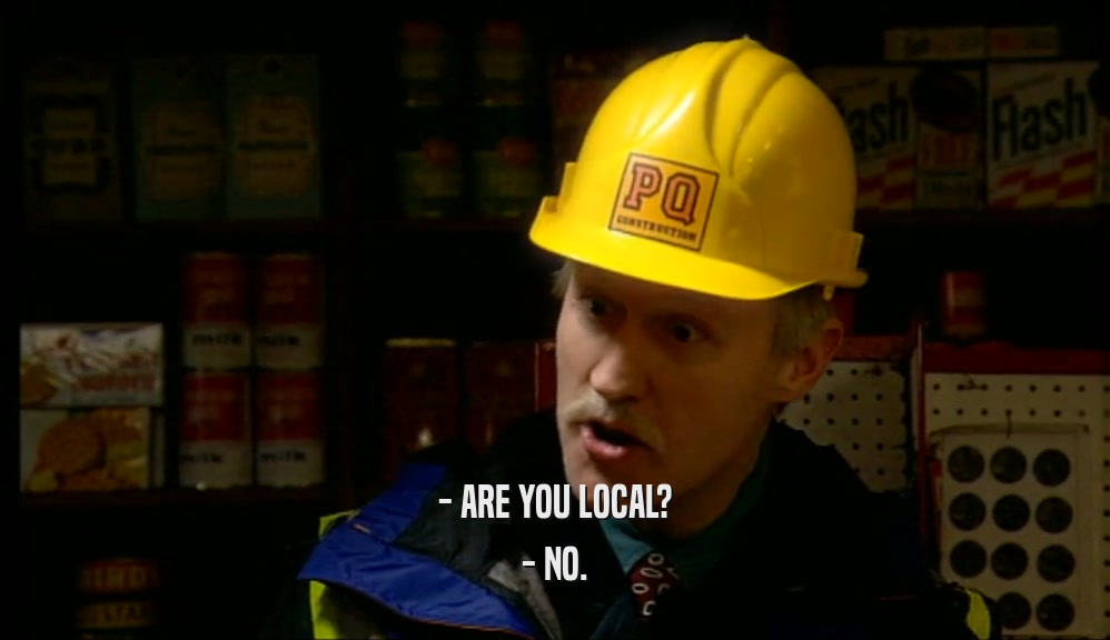 - ARE YOU LOCAL? - NO. 