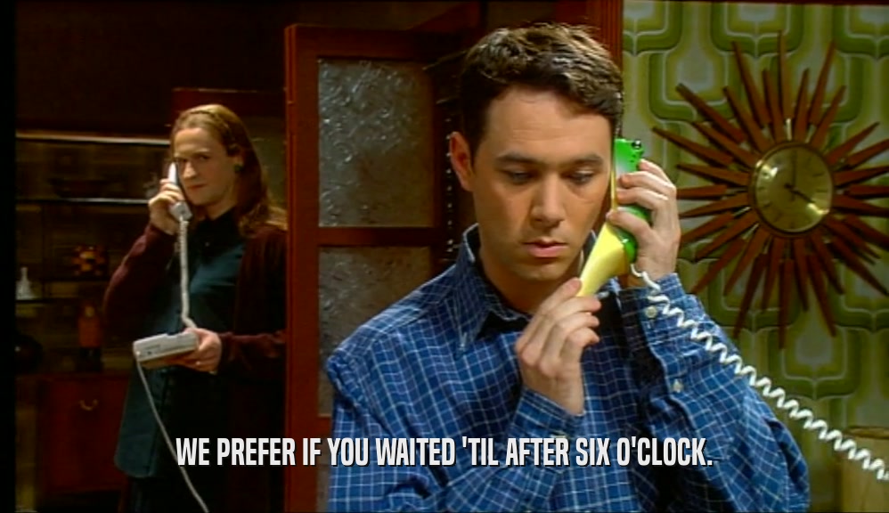 WE PREFER IF YOU WAITED 'TIL AFTER SIX O'CLOCK.  