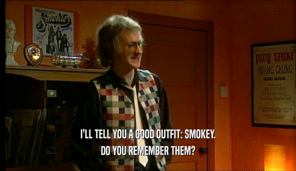 I'LL TELL YOU A GOOD OUTFIT: SMOKEY. DO YOU REMEMBER THEM? 