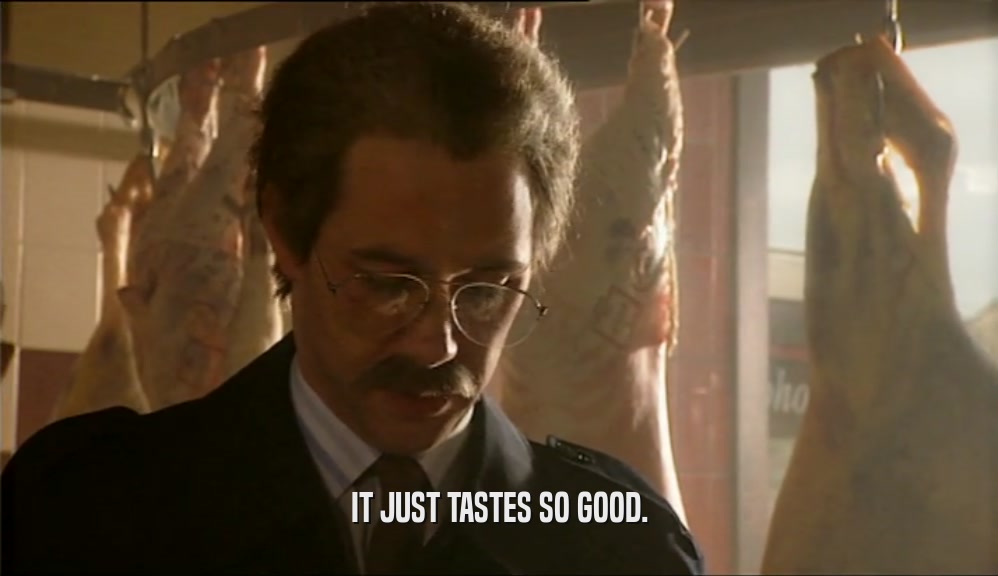 IT JUST TASTES SO GOOD.  